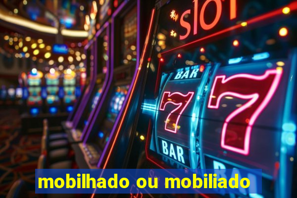 mobilhado ou mobiliado